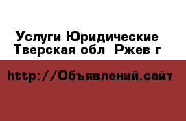 Услуги Юридические. Тверская обл.,Ржев г.